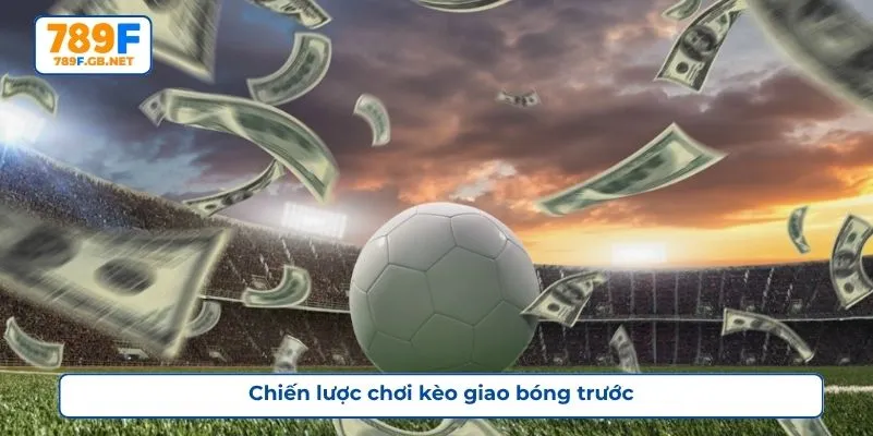 Chiến lược chơi kèo giao bóng trước
