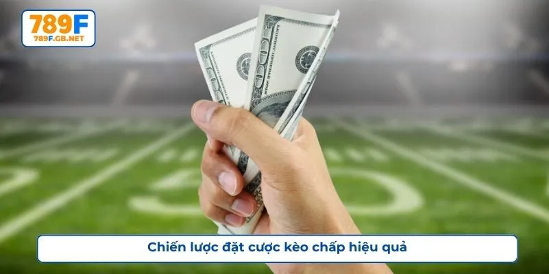 Chiến lược đặt cược kèo chấp hiệu quả