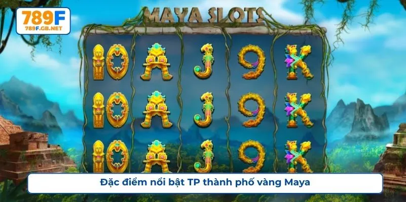 Đặc điểm nổi bật TP thành phố vàng Maya