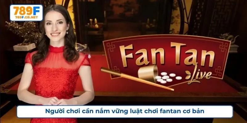 Người chơi cần nắm vững luật chơi fantan cơ bản